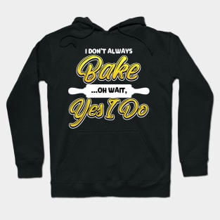 I don't always bake, Oh wait yes I do Baker Gift Hoodie